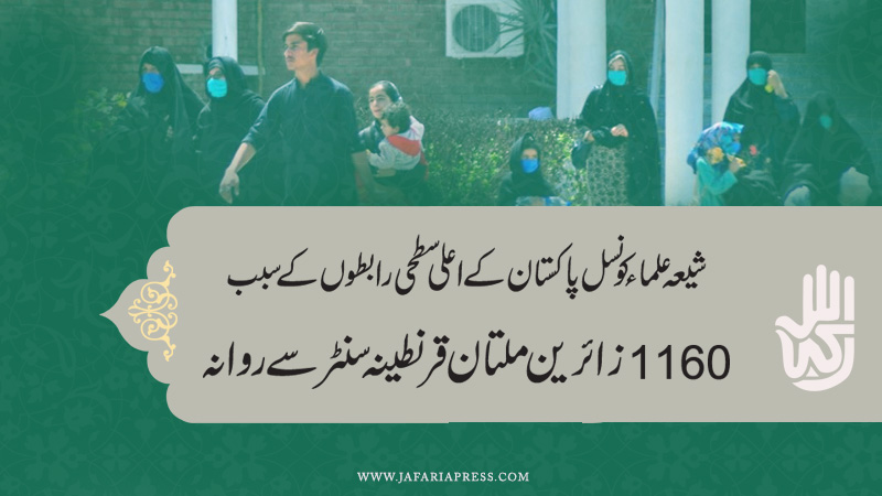 شیعہ علماء کونسل پاکستان کے اعلی سطحی رابطوں کے سبب 1160زائرین ملتان قرنطینہ سنٹر سے روانہ 
